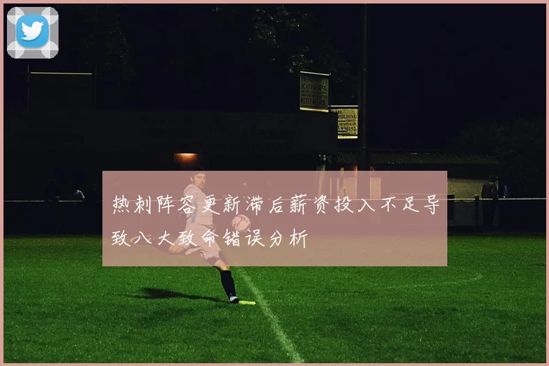 热刺阵容更新滞后薪资投入不足导致八大致命错误分析